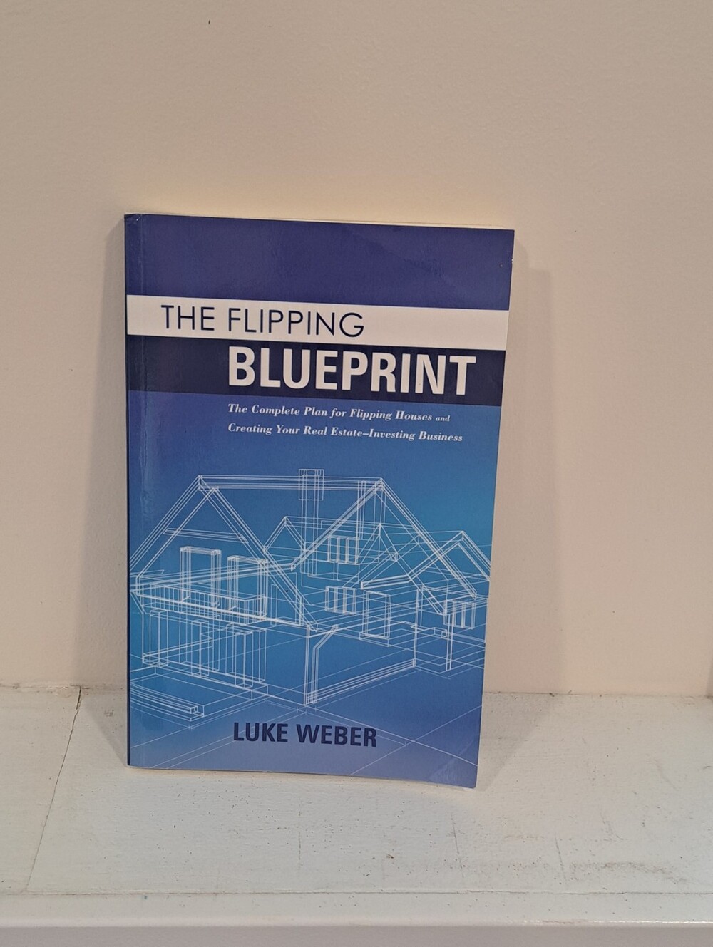 " The Flipping Blueprint " Book By: Luke Weber. Buisness Renovation Real Estate.